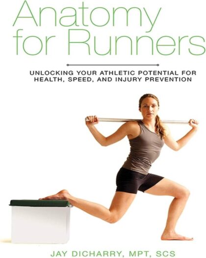 Anatomy for Runners: Unlocking Your Athletic Potential for Health, Speed, and Injury Prevention