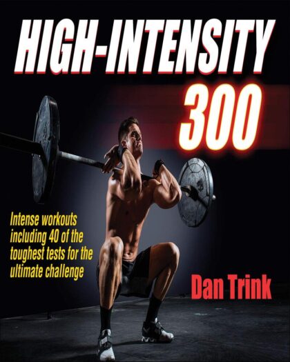 High-Intensity 300 : Intense Workouts Including 40 of the Toughest Tests for the Ultimate Challenge